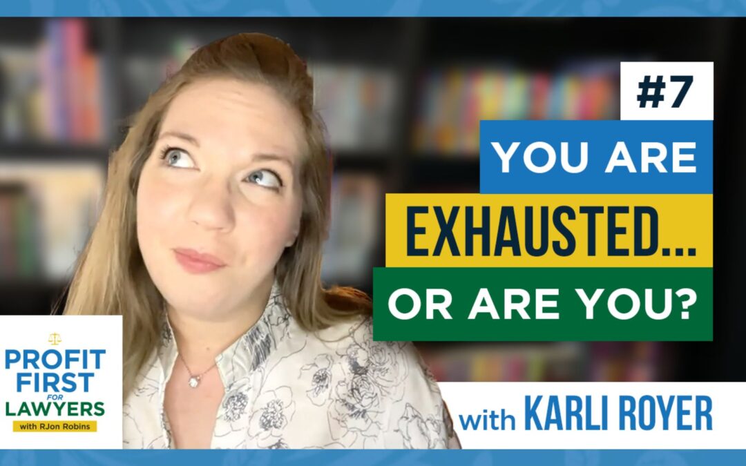 episode 7 featured image/thumbnail: Karli Royer looking up to the left. Profit First For Lawyers album art in bottom left corner. Title "You Are Exhausted...Or Are You?" in bold capitalized font on left in blue, yellow, and green boxes.