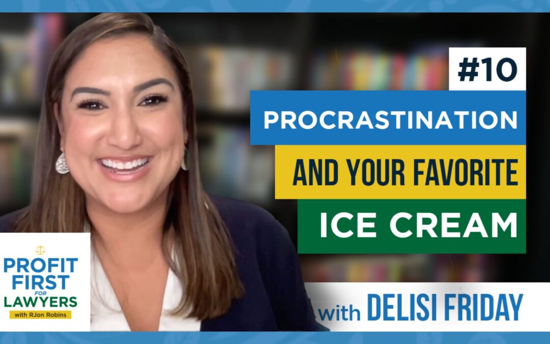 Delisi Friday photo on Profit First For Lawyers episode 10 Procrastination and Your Favorite Ice Cream Flavor wordpress featured image.