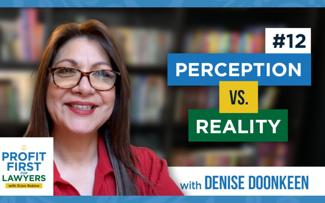 Profit First For Lawyers podcast episode 12 featuring Denise Doonkeen on the topic of Perception vs. Reality