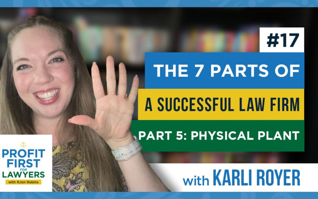 Part 5: Physical Plant featured image with Karli Royer holding 5 fingers up. Profit First For Lawyers podcast album art in lower left corner. Title of episode 17: The 7 Parts of a Successful Law Firm Part 5: Physical Plant