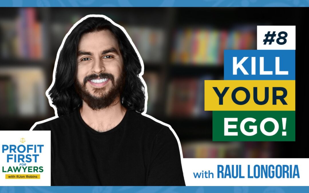 Raul Longoria on Profit First For Lawyers podcast. Episode #8 Kill Your Ego!