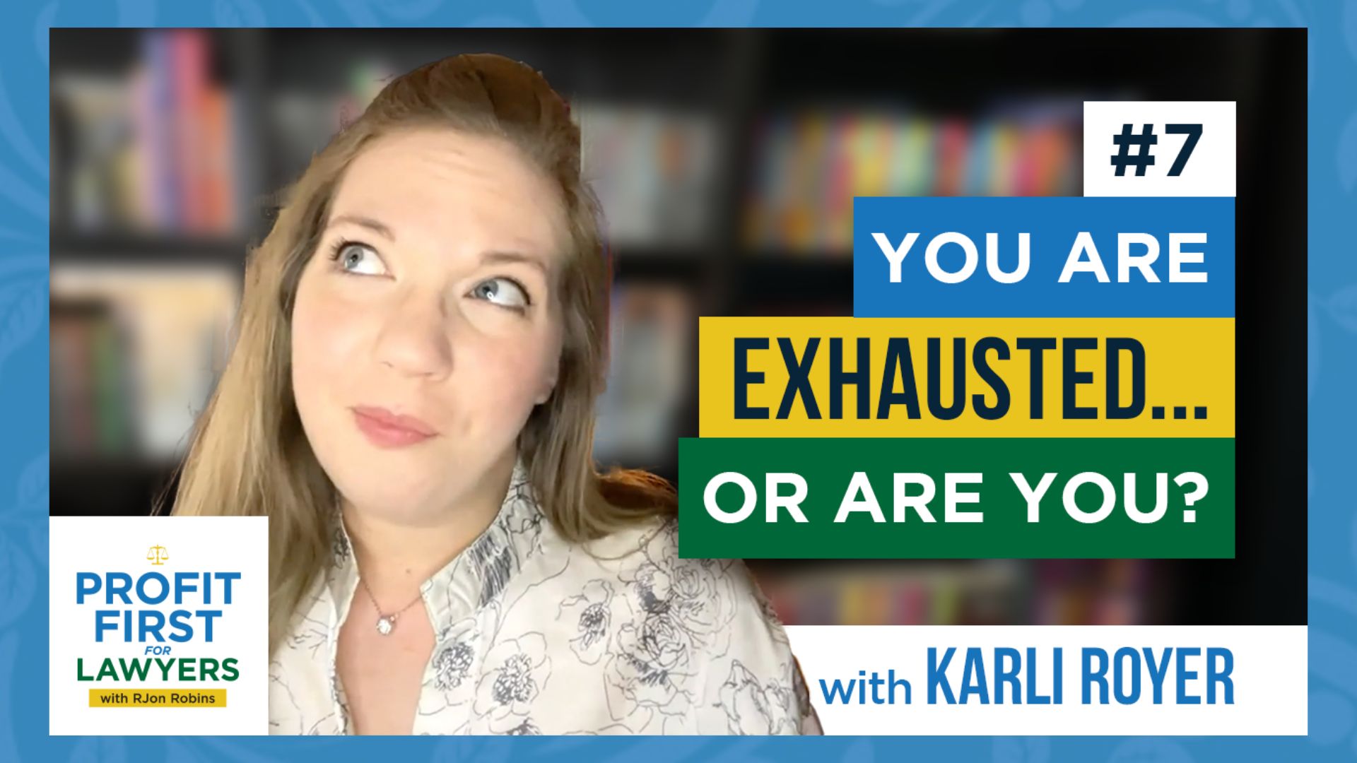 episode 7 featured image/thumbnail: Karli Royer looking up to the left. Profit First For Lawyers album art in bottom left corner. Title "You Are Exhausted...Or Are You?" in bold capitalized font on left in blue, yellow, and green boxes.