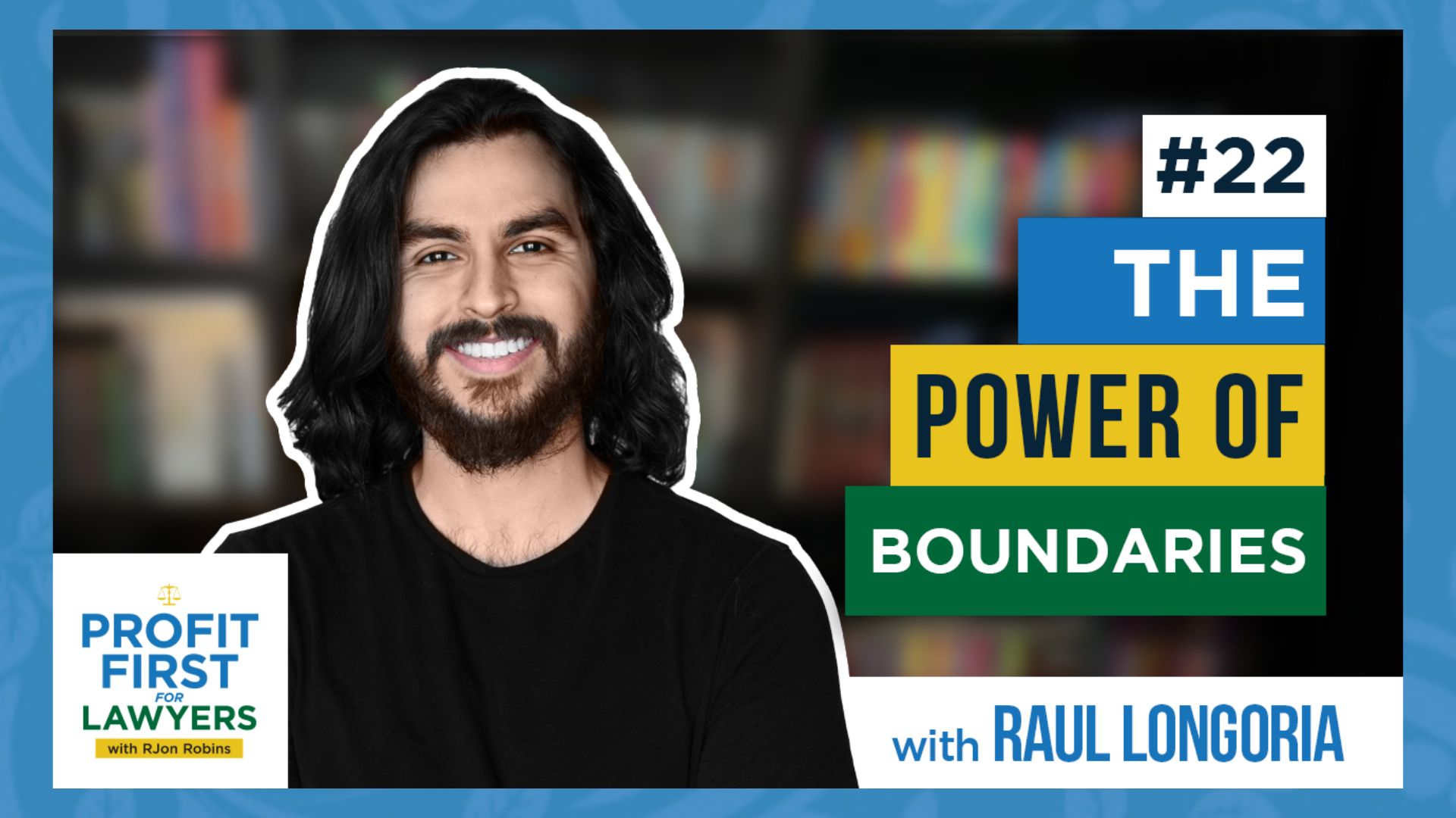 Featured Image graphic for episode 22. Image of Raul Longoria with title "The Power of Boundaries" and Profit First For Lawyers podast album art. Background: books on a shelf blurred out.