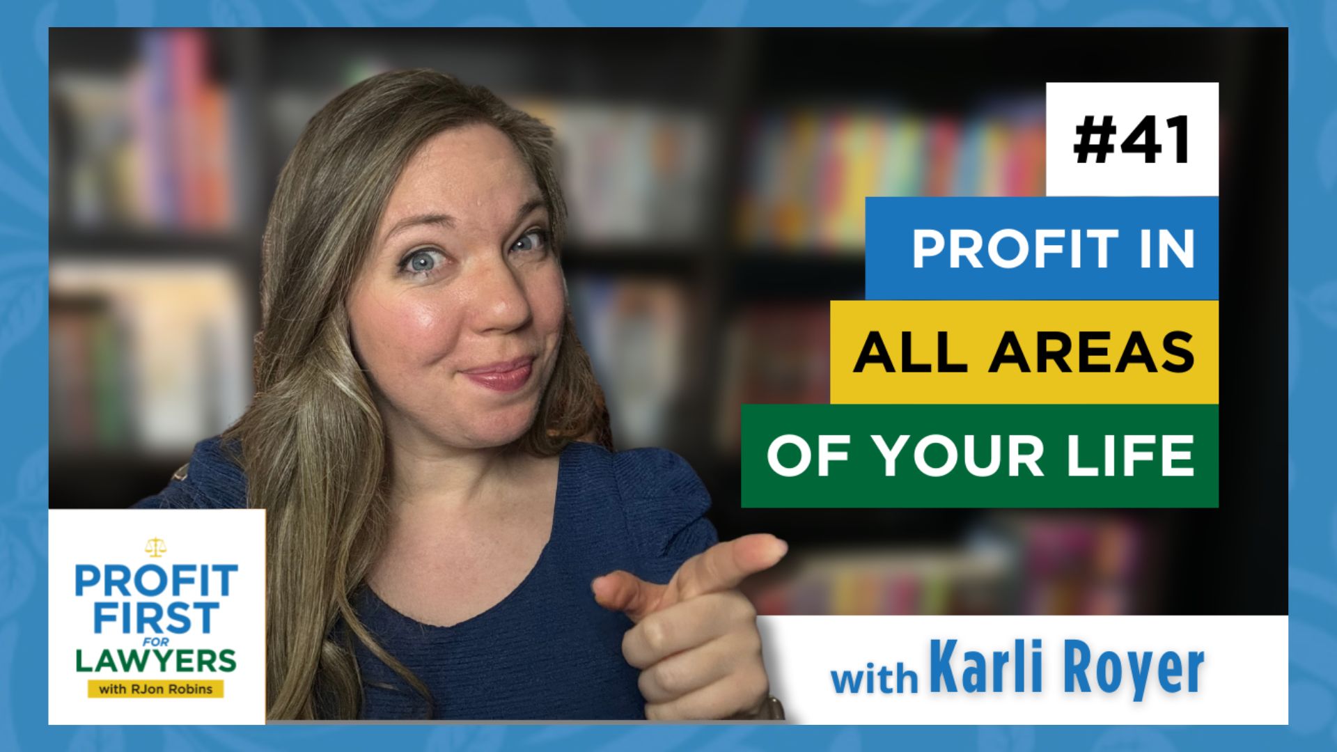 Featured image for episode 41: Karli Royer pointing forward at an angle. Her head is cocked to the side. She is smiling. Title of episode: Profit In All Areas Of Your Life. Blurred book shelf in background. Profit First For Lawyers album art/logo.