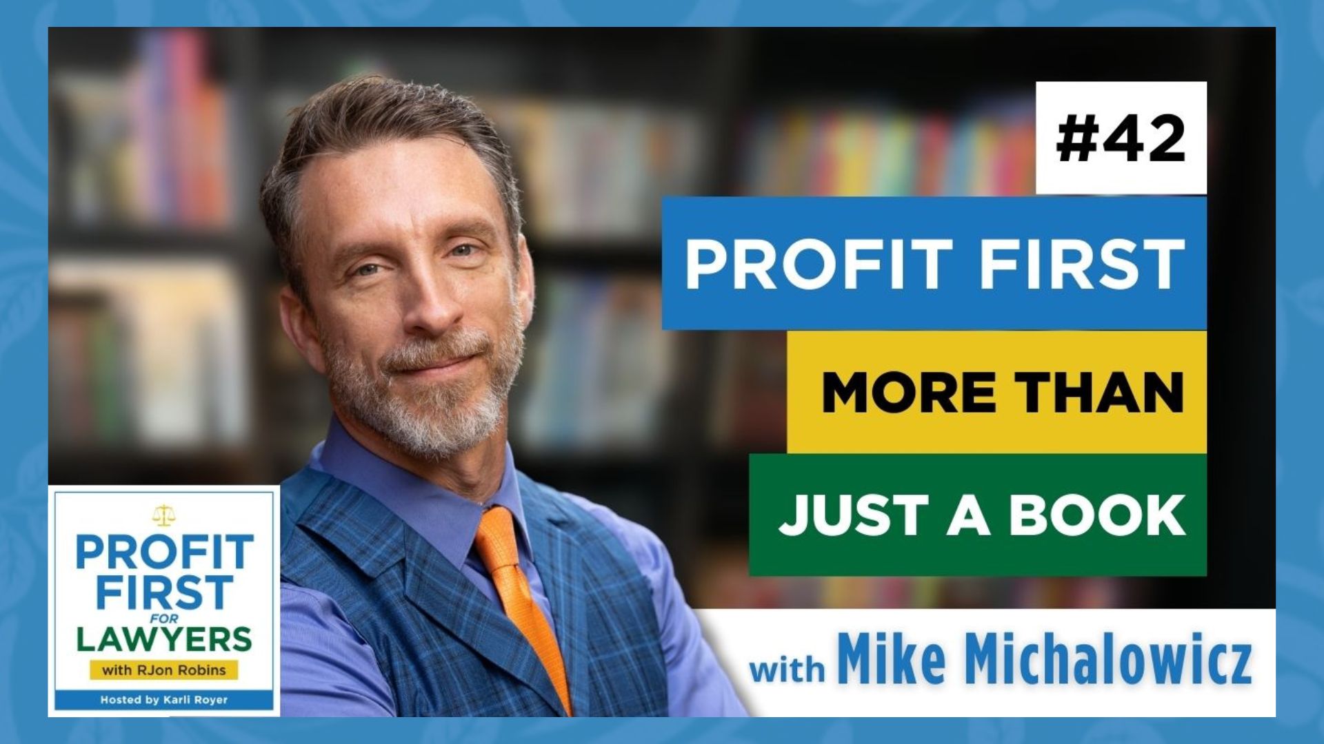 featured image of Mike Michalowicz for Episode 42 Profit First: More Than Just A Book. Image also has Profit First For Lawyers album art and the entire image/graphics is set against a blurred bookshelf with a blur paisley border