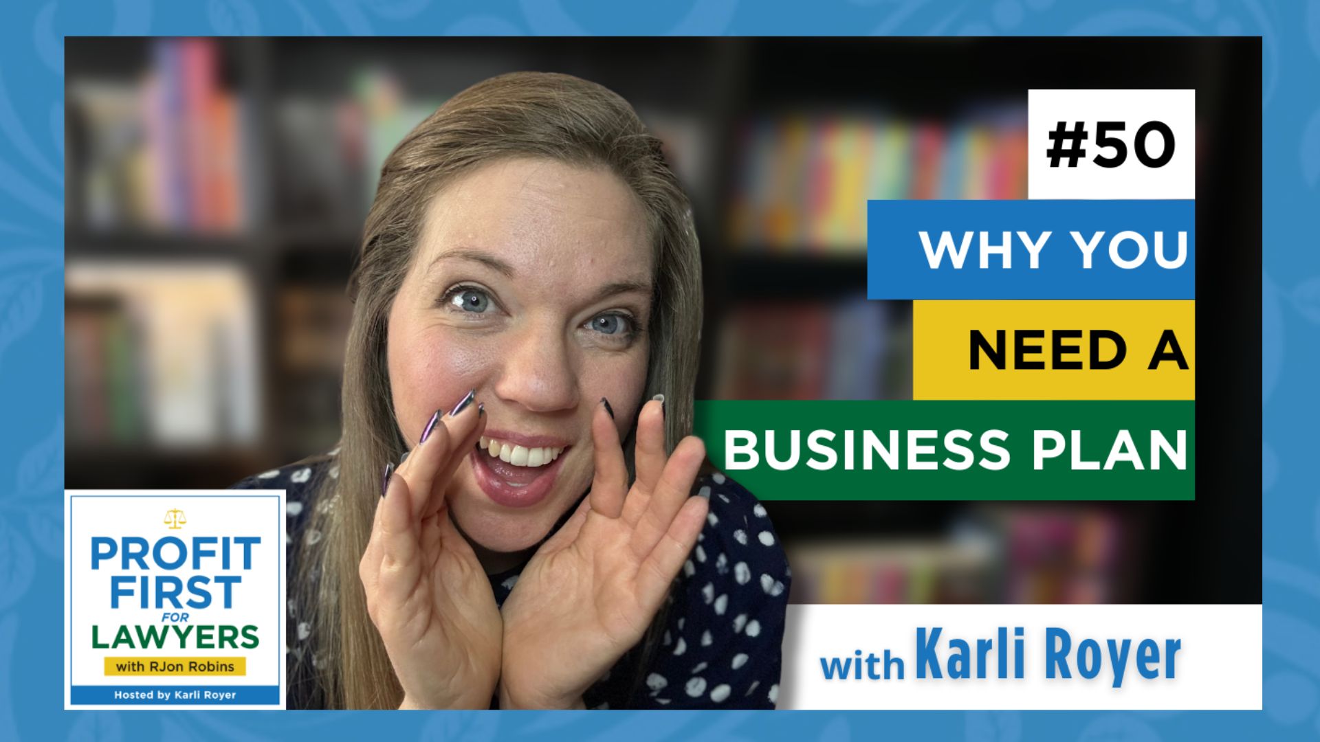 featured image for episode 50 of the Profit First for Lawyers podcast showing host Karli Royer cupping her hands around her mouth like she is using her hands to amplify her voice. Title "#50 Why You Need A Business Plan"