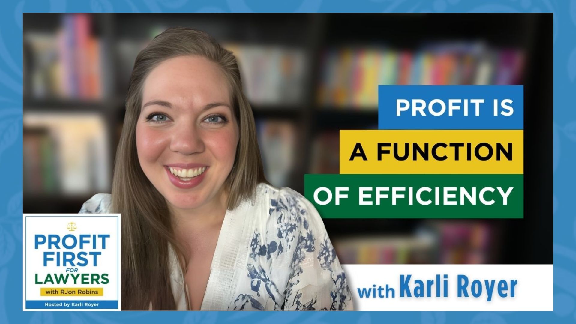 Featured image of Karli Royer for Profit Is a Function of Efficiency episode of the Profit First for Lawyers podcast. Image: Background blurred bookshelf, Karli Royer smiling, Title of podcast, podcast album art